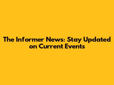 The Informer News: Stay Updated on Current Events