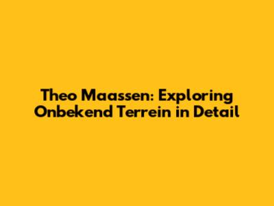 Theo Maassen: Exploring 'Onbekend Terrein' in Detail