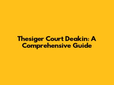 Thesiger Court Deakin: A Comprehensive Guide