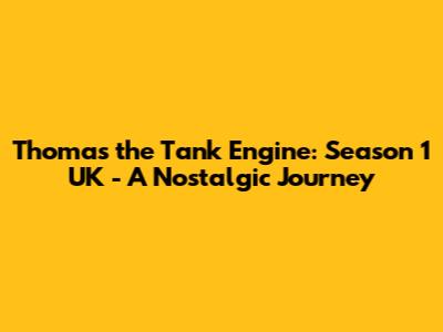 Thomas the Tank Engine: Season 1 UK - A Nostalgic Journey