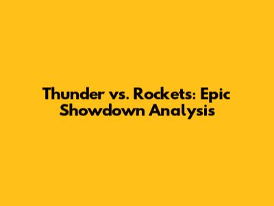 Thunder vs. Rockets: Epic Showdown Analysis