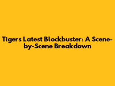 Tiger's Latest Blockbuster: A Scene-by-Scene Breakdown