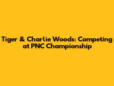 Tiger & Charlie Woods: Competing at PNC Championship