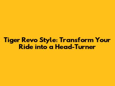 Tiger Revo Style: Transform Your Ride into a Head-Turner