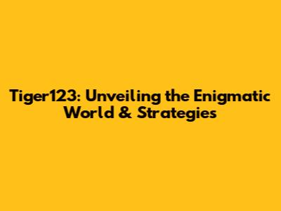 Tiger123: Unveiling the Enigmatic World & Strategies
