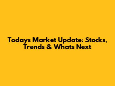 Today's Market Update: Stocks, Trends & What's Next