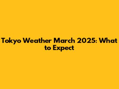 Tokyo Weather March 2025: What to Expect