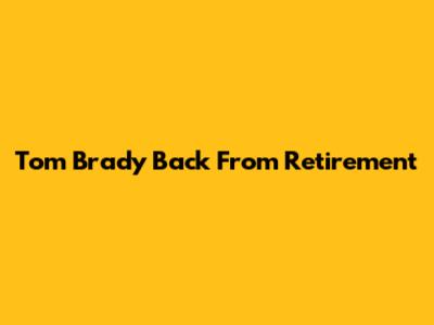 Tom Brady Back From Retirement