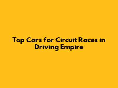 Top Cars for Circuit Races in Driving Empire