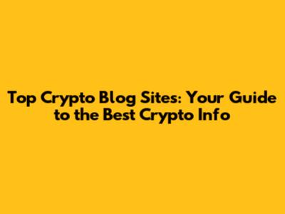 Top Crypto Blog Sites: Your Guide to the Best Crypto Info