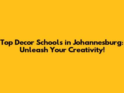Top Decor Schools in Johannesburg: Unleash Your Creativity!