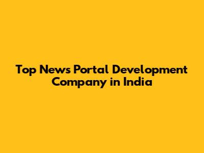 Top News Portal Development Company in India