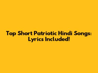 Top Short Patriotic Hindi Songs: Lyrics Included!