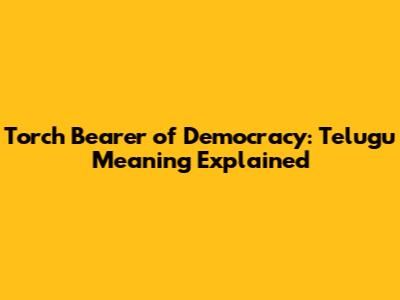 Torch Bearer of Democracy: Telugu Meaning Explained