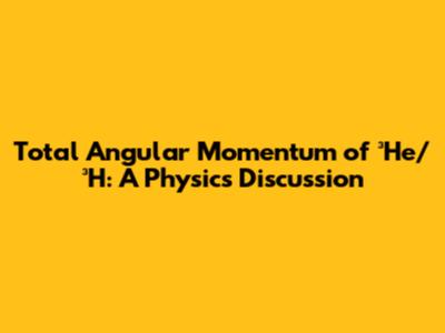 Total Angular Momentum of ³He/³H: A Physics Discussion