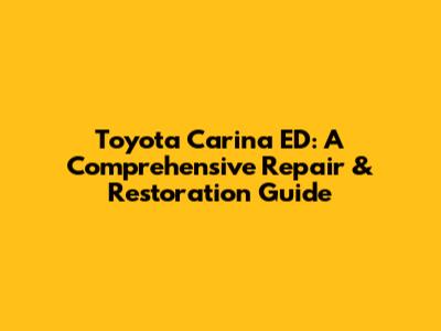 Toyota Carina ED: A Comprehensive Repair & Restoration Guide