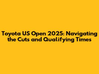 Toyota US Open 2025: Navigating the Cuts and Qualifying Times