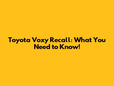 Toyota Voxy Recall: What You Need to Know!