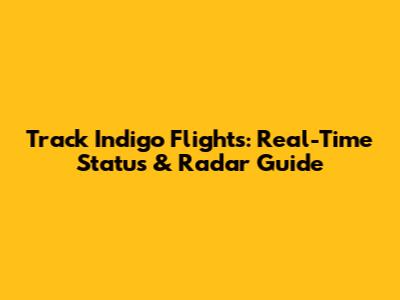 Track Indigo Flights: Real-Time Status & Radar Guide