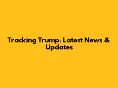 Tracking Trump: Latest News & Updates