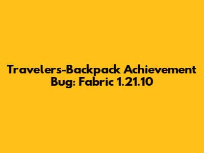 Travelers-Backpack Achievement Bug: Fabric 1.21.10