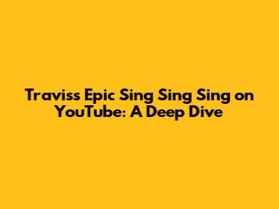 Travis's Epic 'Sing Sing Sing' on YouTube: A Deep Dive