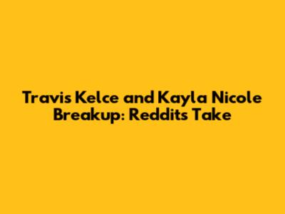 Travis Kelce and Kayla Nicole Breakup: Reddit's Take