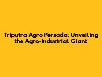 Triputra Agro Persada: Unveiling the Agro-Industrial Giant