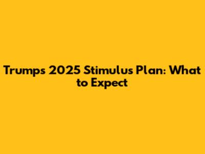 Trump's 2025 Stimulus Plan: What to Expect