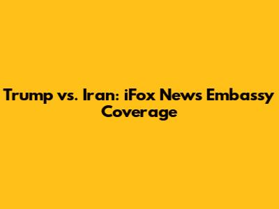 Trump vs. Iran: iFox News Embassy Coverage