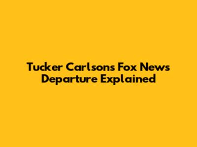 Tucker Carlson's Fox News Departure Explained