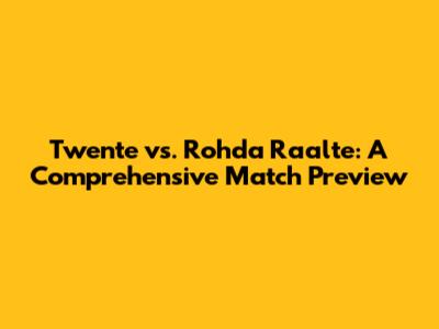 Twente vs. Rohda Raalte: A Comprehensive Match Preview