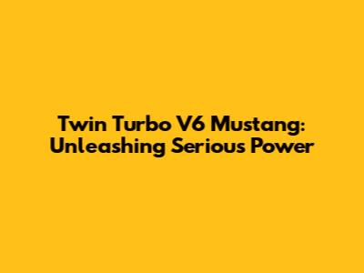 Twin Turbo V6 Mustang: Unleashing Serious Power