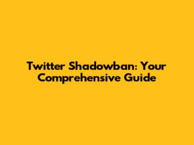 Twitter Shadowban: Your Comprehensive Guide