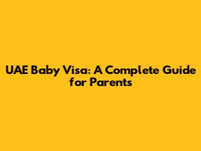UAE Baby Visa: A Complete Guide for Parents