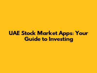 UAE Stock Market Apps: Your Guide to Investing