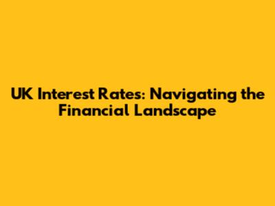 UK Interest Rates: Navigating the Financial Landscape