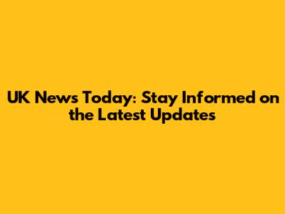 UK News Today: Stay Informed on the Latest Updates