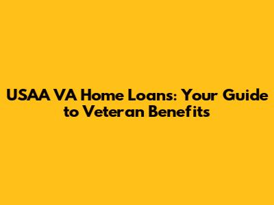 USAA VA Home Loans: Your Guide to Veteran Benefits