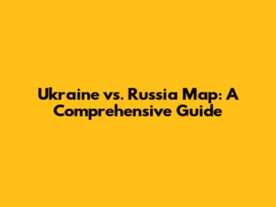 Ukraine vs. Russia Map: A Comprehensive Guide