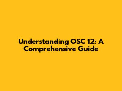 Understanding OSC 12: A Comprehensive Guide