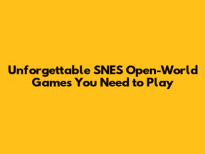 Unforgettable SNES Open-World Games You Need to Play