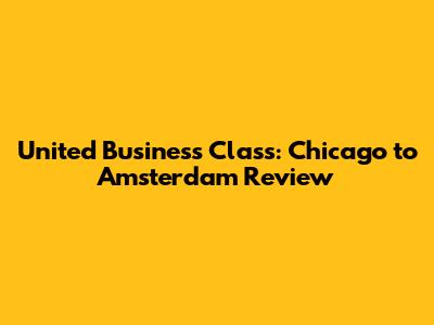 United Business Class: Chicago to Amsterdam Review