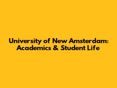 University of New Amsterdam: Academics & Student Life