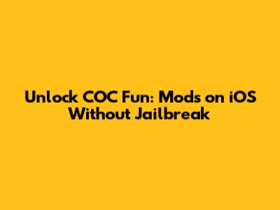Unlock COC Fun: Mods on iOS Without Jailbreak