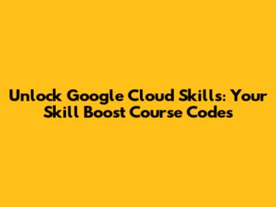 Unlock Google Cloud Skills: Your Skill Boost Course Codes