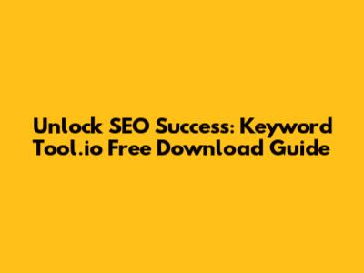 Unlock SEO Success: Keyword Tool.io Free Download Guide