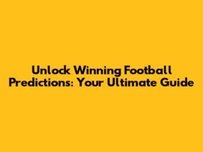 Unlock Winning Football Predictions: Your Ultimate Guide