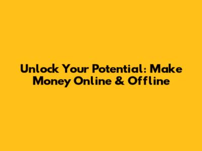 Unlock Your Potential: Make Money Online & Offline