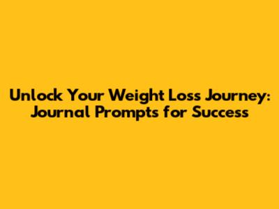 Unlock Your Weight Loss Journey: Journal Prompts for Success
